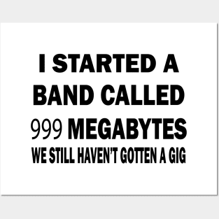 I Started A Band Called 999 Megabytes We Still Haven't Funny Posters and Art